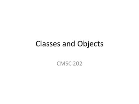 Classes and Objects CMSC 202. Version 9/122 Programming & Abstraction All programming languages provide some form of abstraction. – Also called information.