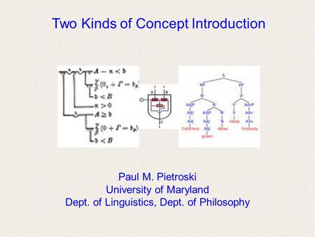 Two Kinds of Concept Introduction Paul M. Pietroski University of Maryland Dept. of Linguistics, Dept. of Philosophy.