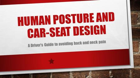 HUMAN POSTURE AND CAR-SEAT DESIGN A Drivers Guide to avoiding back and neck pain.