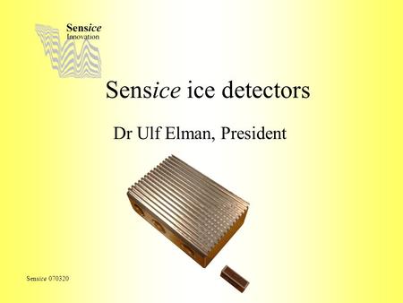 Sensice ice detectors Dr Ulf Elman, President Sensice 070320.