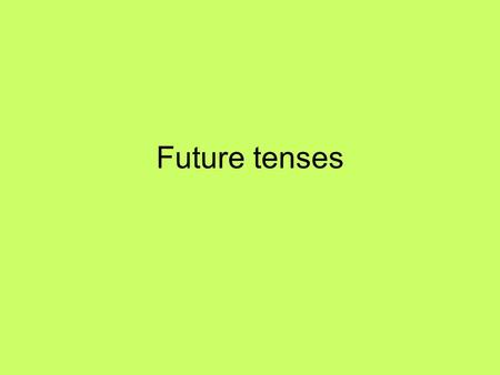 Future tenses.