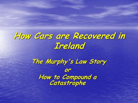How Cars are Recovered in Ireland The Murphy's Law Story or How to Compound a Catastrophe.