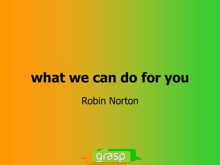 What we can do for you Robin Norton. … grow sales … grow profits … diversify your business.