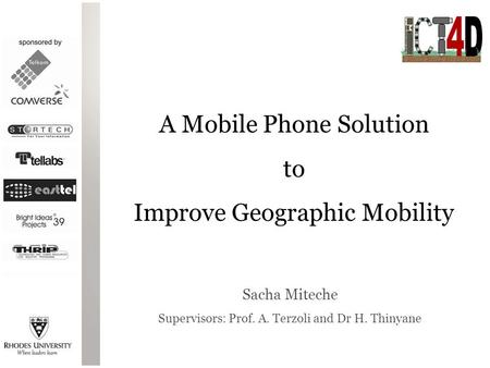 Sacha Miteche Supervisors: Prof. A. Terzoli and Dr H. Thinyane A Mobile Phone Solution to Improve Geographic Mobility.