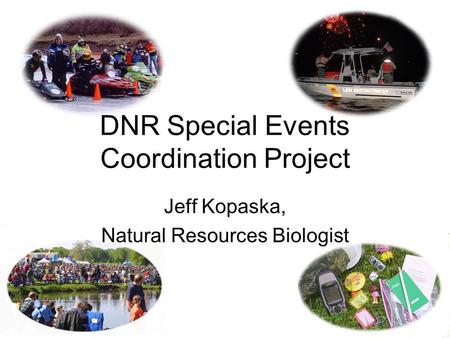 DNR Special Events Coordination Project Jeff Kopaska, Natural Resources Biologist.