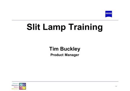 Slit Lamp Training Tim Buckley Product Manager.