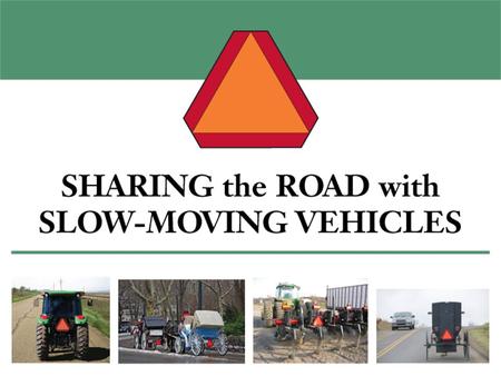 Slow-Moving Vehicles Are all vehicles that operate at 25 mph or less, including: –Tractors –Self-propelled agricultural equipment –Road construction &