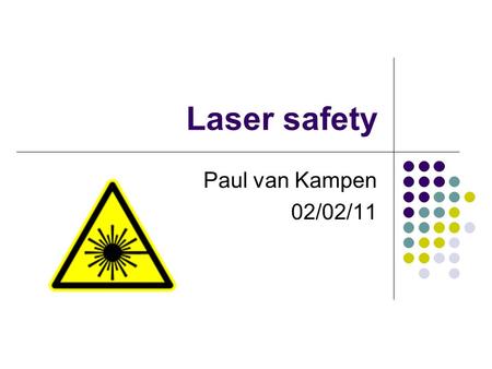 Laser safety Paul van Kampen 02/02/11. Almost all you need to know about laser safety Beware of electrical safety Dont expose your eyes or skin Minimise.