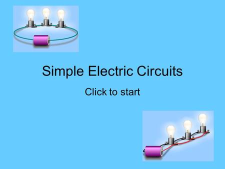 Simple Electric Circuits Click to start Question 1 This circuit is…. A parallel circuit with both lamps OFF A parallel circuit with both lamps ON A series.