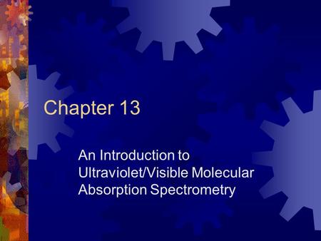 Chapter 13 An Introduction to Ultraviolet/Visible Molecular Absorption Spectrometry.