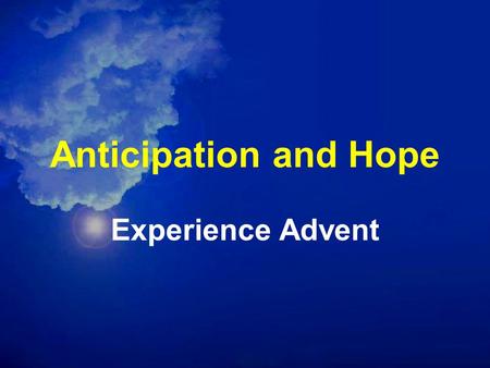 Anticipation and Hope Experience Advent. Advent Peace Joy Love Hope.