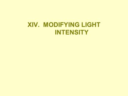 XIV. MODIFYING LIGHT INTENSITY. A. Supplementary Artificial Light 1. Light Intensity and Quality Quality –400-800 nanometers Intensity –100-300 mmols/sec/m.