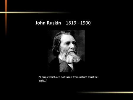 Sublime Nature John Ruskin 1819 - 1900 Forms which are not taken from nature must be ugly…