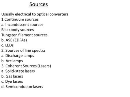 Sources Usually electrical to optical converters 1.Continuum sources a. Incandescent sources Blackbody sources Tungsten filament sources b. ASE (EDFAs)