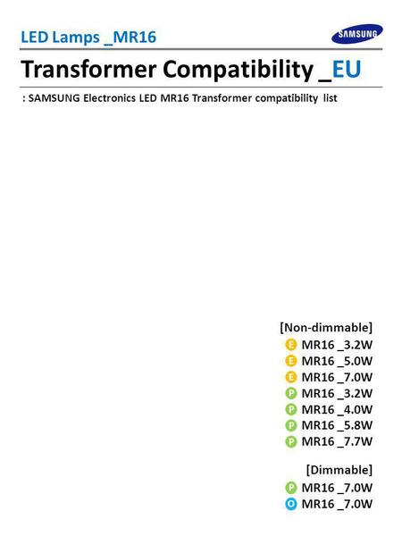 Transformer Compatibility _EU LED Lamps _MR16 MR16 _7.0W : SAMSUNG Electronics LED MR16 Transformer compatibility list [Non-dimmable] MR16 _3.2W MR16 _5.0W.