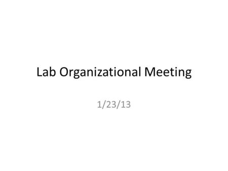 Lab Organizational Meeting 1/23/13. General Lab Rules and Guidelines Always close and lock the lab door if no one is inside. If you see that a general.