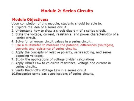 Module 2: Series Circuits Module Objectives: Upon completion of this module, students should be able to: 1. Explore the idea of a series circuit. 2. Understand.