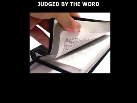 JUDGED BY THE WORD. ESV 2 Timothy 3:16 All Scripture is breathed out by God and profitable for teaching, for reproof, for correction, and for training.