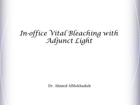In-office Vital Bleaching with Adjunct Light Dr. Ahmed AlMokhadub.