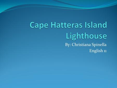 By: Christiana Spinella English 11. Me! History The first Cape Hatteras lighthouse was built in 1803. It was built because the currents off the shore.