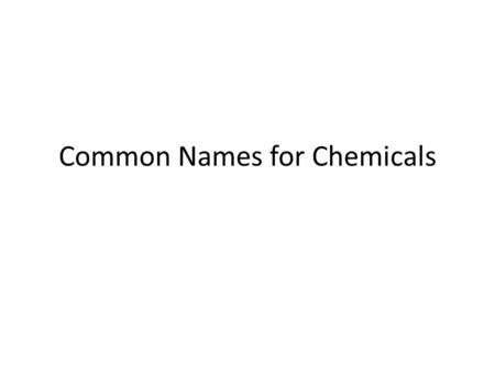 Common Names for Chemicals. 1. Which of the following is known commonly as wood alcohol because it can be distilled from wood – dont drink it though,
