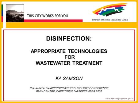 DISINFECTION: APPROPRIATE TECHNOLOGIES FOR WASTEWATER TREATMENT KA SAMSON Presented at the APPROPRIATE TECHNOLOGY CONFERENCE BMW CENTRE, CAPE TOWN, 3-4.