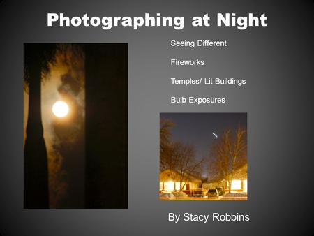 Photographing at Night Seeing Different Fireworks Temples/ Lit Buildings Bulb Exposures By Stacy Robbins.