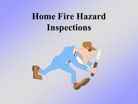 Home Fire Hazard Inspections. What we will learn today We will learn how to keep our homes and families safer by conducting home inspections to find the.