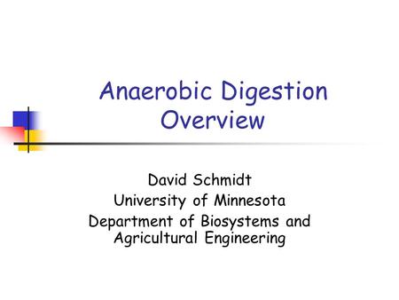 Anaerobic Digestion Overview David Schmidt University of Minnesota Department of Biosystems and Agricultural Engineering.