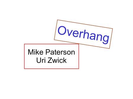 Mike Paterson Uri Zwick Overhang. Mike Paterson Uri Zwick Overhang.