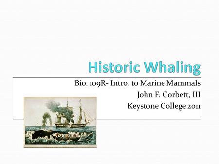Bio. 109R- Intro. to Marine Mammals John F. Corbett, III Keystone College 2011.