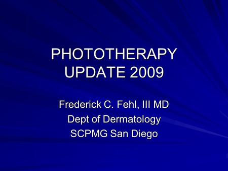Frederick C. Fehl, III MD Dept of Dermatology SCPMG San Diego