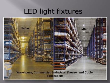 LED light fixtures Warehouse, Commercial, Industrial, Freezer and Cooler applications Before After.