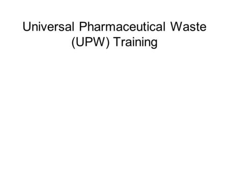 Universal Pharmaceutical Waste (UPW) Training
