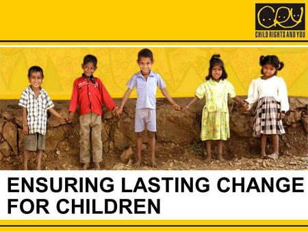 ENSURING LASTING CHANGE FOR CHILDREN. CRY CHANGE AGENTS MAKING A DIFFERENCE See how CRY Volunteers spread the message of Child Rights globally.