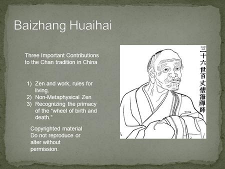 Three Important Contributions to the Chan tradition in China 1)Zen and work, rules for living. 2)Non-Metaphysical Zen 3)Recognizing the primacy of the.