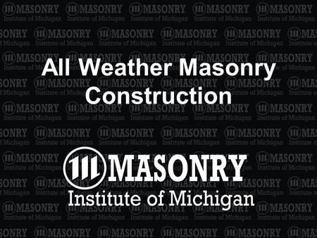 All Weather Masonry Construction. 2 International Building Code 2006 Chapter 21: Masonry Section 2104 – Construction.