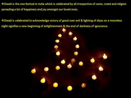 Diwali is the one festival in India which is celebrated by all irrespective of caste, creed and religion spreading a lot of happiness and joy amongst our.
