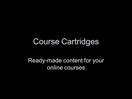 Course Cartridges Ready-made content for your online courses.