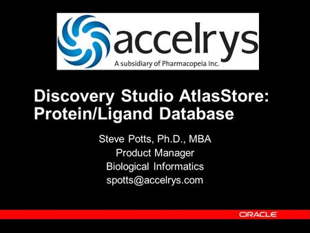 Discovery Studio AtlasStore: Protein/Ligand Database Steve Potts, Ph.D., MBA Product Manager Biological Informatics