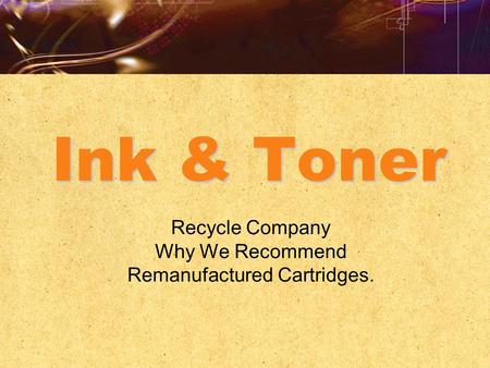 Ink & Toner Recycle Company Why We Recommend Remanufactured Cartridges.