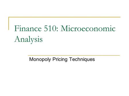 Monopoly Pricing Techniques Finance 510: Microeconomic Analysis.