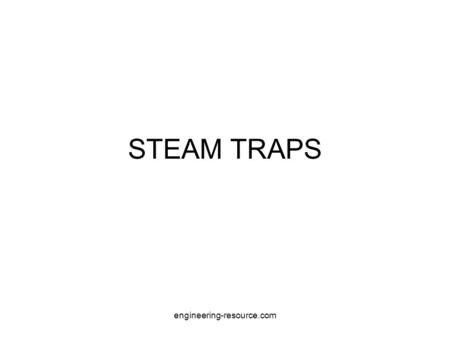 STEAM TRAPS engineering-resource.com. GROUP MEMBERS 06-CHEM-63 06-CHEM-62 06-CHEM-90 06-CHEM-100 engineering-resource.com.