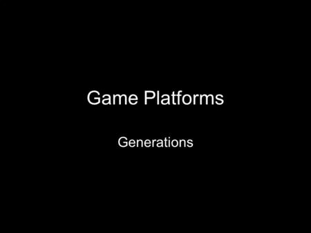 Game Platforms Generations. 1 st Generation (1972–1976) the first home video game console, the Magnavox Odyssey First game to be released was Pong A second.