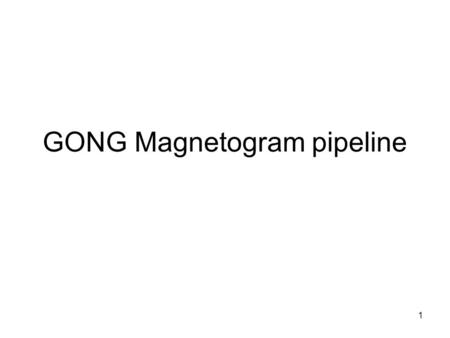 1 GONG Magnetogram pipeline. 2 The GONG Data Processing Pipeline