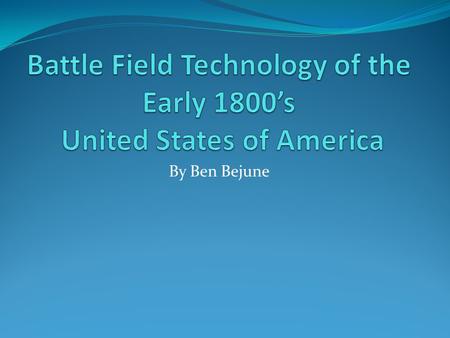 Battle Field Technology of the Early 1800’s United States of America