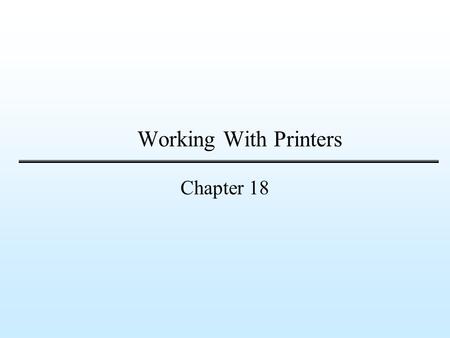 Working With Printers Chapter 18. Slide 2 of 15Chapter 18 Objectives Identify the different parts of a printer Differentiate between impact printers and.