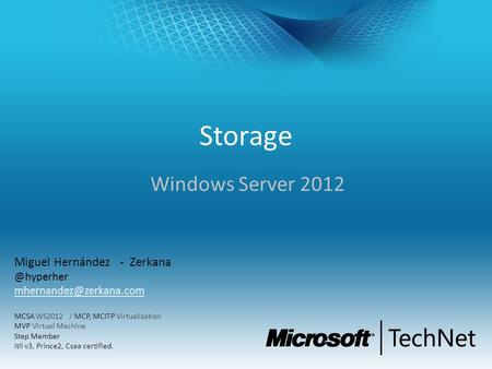 Storage Windows Server 2012 Miguel Hernández - MCSA WS2012 / MCP, MCITP Virtualization MVP Virtual Machine Step.