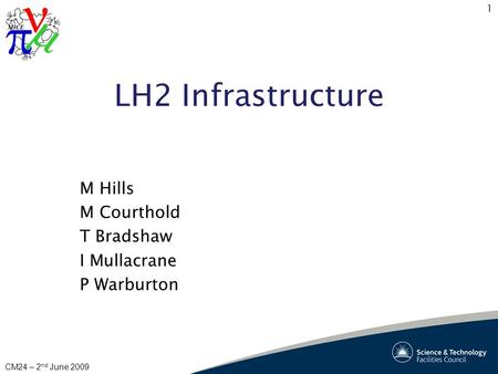 1 CM24 – 2 nd June 2009 LH2 Infrastructure M Hills M Courthold T Bradshaw I Mullacrane P Warburton.