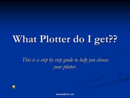 Www.plotter4u.com What Plotter do I get?? This is a step by step guide to help you choose your plotter.